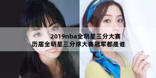 2019nba全明星三分大赛 历届全明星三分球大赛冠军都是谁啊